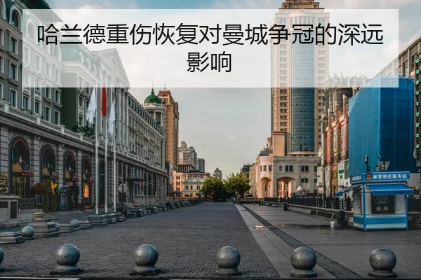 哈兰德重伤恢复对曼城争冠的深远影响 | QYH